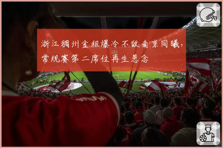 浙江稠州金租爆冷不敌南京同曦，常规赛第二席位再生悬念